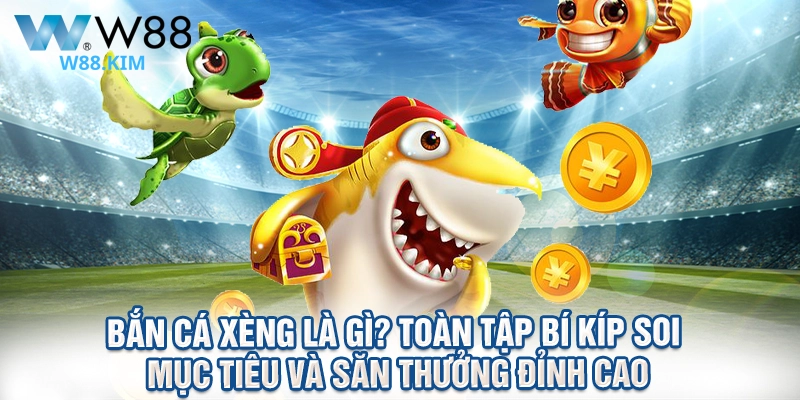 Bắn Cá Xèng Là Gì? Toàn Tập Bí Kíp Soi Mục Tiêu Và Săn Thưởng Đỉnh Cao