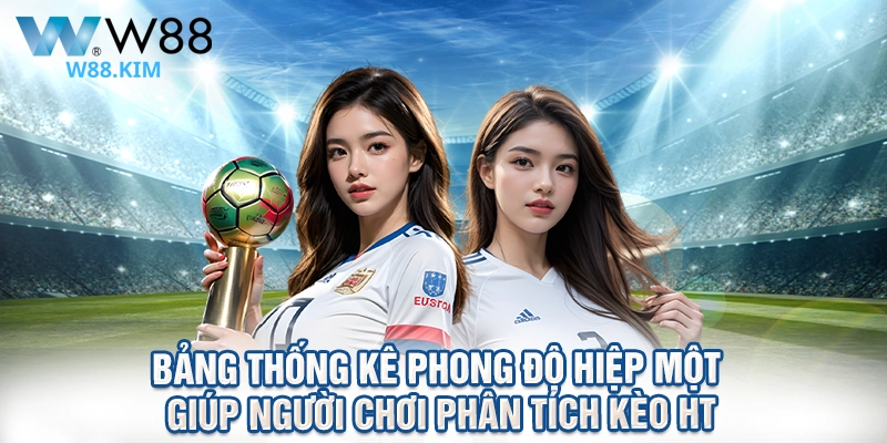 Bảng thống kê phong độ hiệp một giúp người chơi phân tích kèo HT