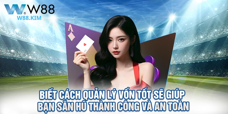 Biết cách quản lý vốn tốt sẽ giúp bạn săn hũ thành công và an toàn.