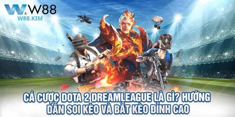 Cá Cược Dota 2 DreamLeague Là Gì? Hướng Dẫn Soi Kèo Và Bắt Kèo Đỉnh Cao