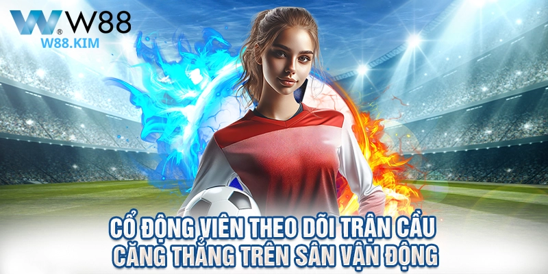 Cổ động viên theo dõi trận cầu căng thẳng trên sân vận động