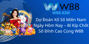 Dự Đoán Xổ Số Miền Nam Ngày Hôm Nay – Bí Kíp Chốt Số Đỉnh Cao Cùng W88