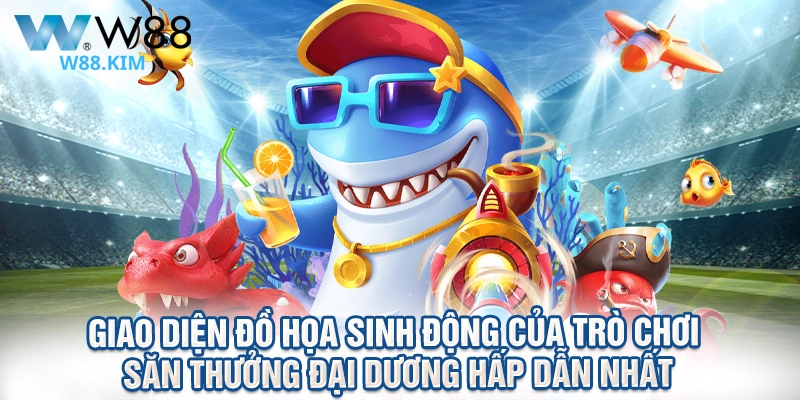 Giao diện đồ họa sinh động của trò chơi săn thưởng đại dương hấp dẫn nhất