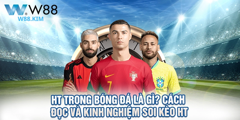 HT Trong Bóng Đá Là Gì? Cách Đọc Và Kinh Nghiệm Soi Kèo HT