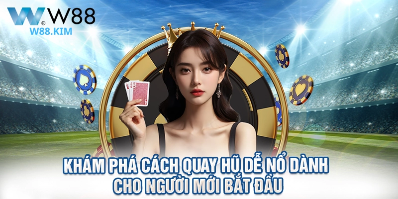 Khám Phá Cách Quay Hũ Dễ Nổ Dành Cho Người Mới Bắt Đầu