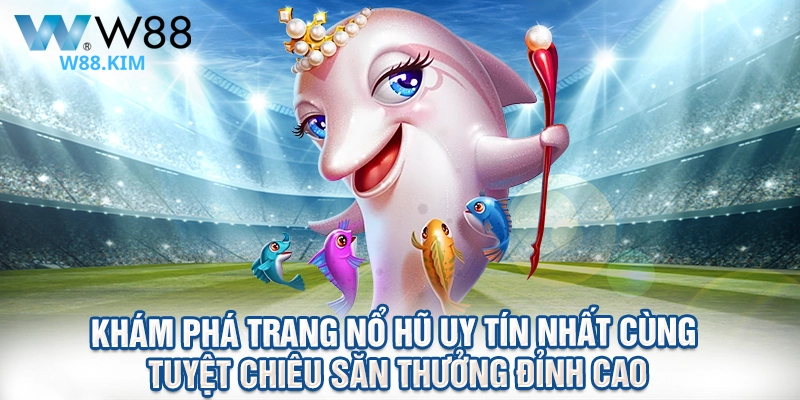 Khám Phá Trang Nổ Hũ Uy Tín Nhất Cùng Tuyệt Chiêu Săn Thưởng Đỉnh Cao