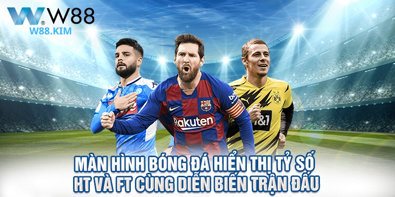 Màn hình bóng đá hiển thị tỷ số HT và FT cùng diễn biến trận đấu