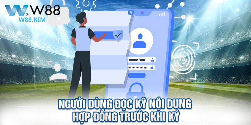 Người dùng đọc kỹ nội dung hợp đồng trước khi ký