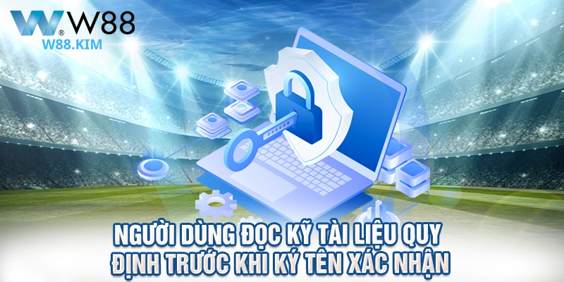Người dùng đọc kỹ tài liệu quy định trước khi ký tên xác nhận