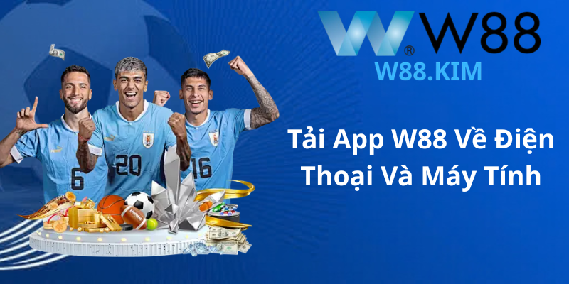 Tải App W88 Về Điện Thoại Và Máy Tính