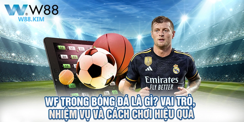 WF Trong Bóng Đá Là Gì? Vai Trò, Nhiệm Vụ Và Cách Chơi Hiệu Quả